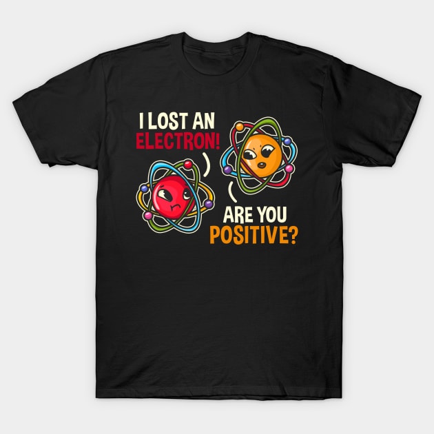 I lost an electron are you positive design Science Physics T-Shirt by biNutz